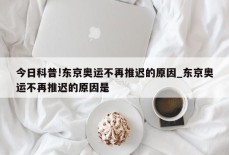 今日科普!东京奥运不再推迟的原因_东京奥运不再推迟的原因是