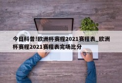 今日科普!欧洲杯赛程2021赛程表_欧洲杯赛程2021赛程表完场比分