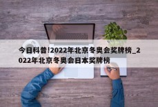 今日科普!2022年北京冬奥会奖牌榜_2022年北京冬奥会日本奖牌榜