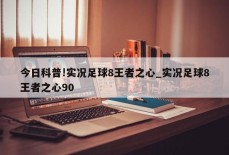 今日科普!实况足球8王者之心_实况足球8王者之心90