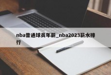 nba普通球员年薪_nba2023薪水排行