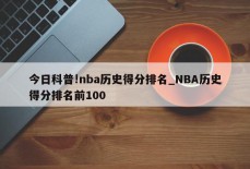 今日科普!nba历史得分排名_NBA历史得分排名前100