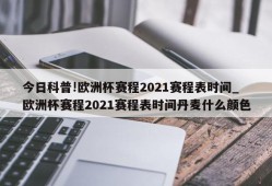 今日科普!欧洲杯赛程2021赛程表时间_欧洲杯赛程2021赛程表时间丹麦什么颜色