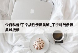 今日科普!丁宁战胜伊藤美诚_丁宁对战伊藤美诚战绩