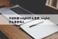 今日科普!mlgbd什么意思_mlgbd什么意思骂人