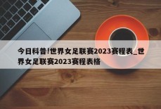 今日科普!世界女足联赛2023赛程表_世界女足联赛2023赛程表格