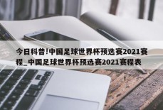 今日科普!中国足球世界杯预选赛2021赛程_中国足球世界杯预选赛2021赛程表