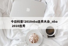 今日科普!2010nba选秀大会_nba 2010选秀