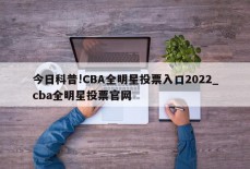 今日科普!CBA全明星投票入口2022_cba全明星投票官网