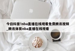 今日科普!nba直播在线观看免费腾讯视频_腾讯体育nba直播在线观看